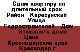 Сдам квартиру на длительный срок › Район ­ Карасунский › Улица ­ Гидростроителей › Дом ­ 57 › Этажность дома ­ 17 › Цена ­ 11 000 - Краснодарский край, Краснодар г. Недвижимость » Квартиры аренда   . Краснодарский край,Краснодар г.